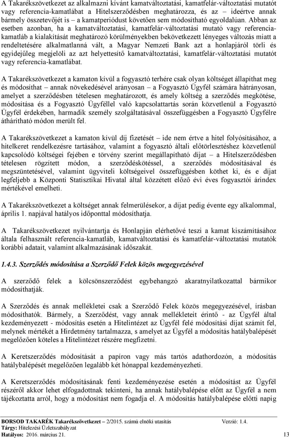 Abban az esetben azonban, ha a kamatváltoztatási, kamatfelár-változtatási mutató vagy referenciakamatláb a kialakítását meghatározó körülményekben bekövetkezett lényeges változás miatt a