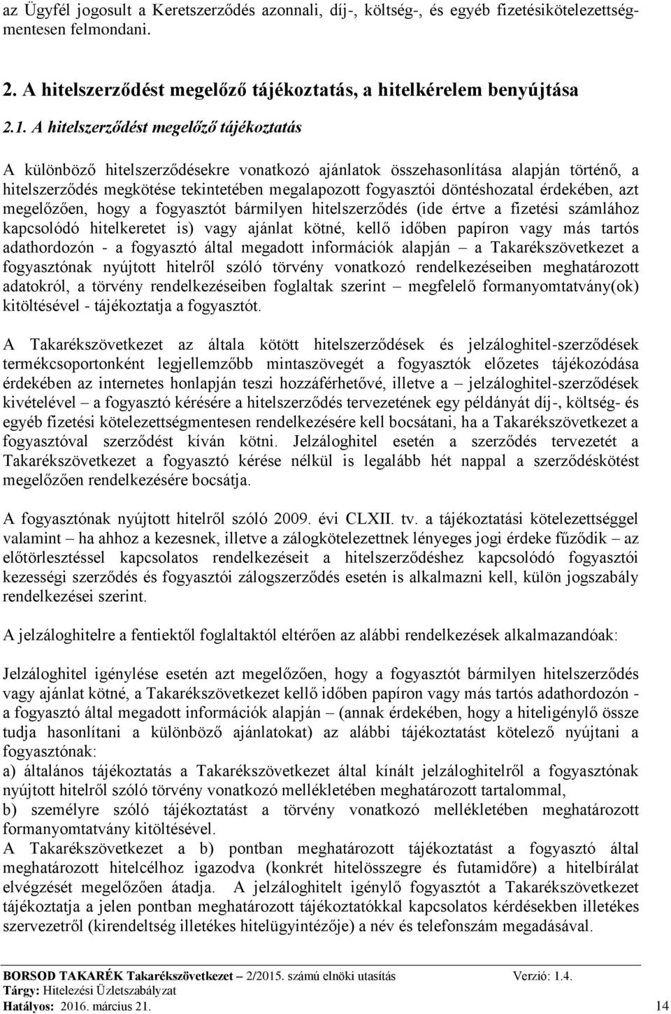 döntéshozatal érdekében, azt megelőzően, hogy a fogyasztót bármilyen hitelszerződés (ide értve a fizetési számlához kapcsolódó hitelkeretet is) vagy ajánlat kötné, kellő időben papíron vagy más