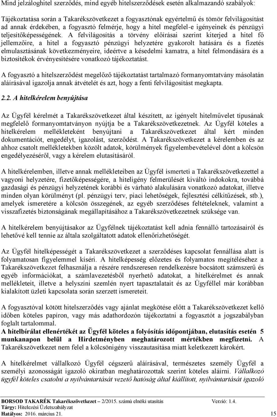 A felvilágosítás a törvény előírásai szerint kiterjed a hitel fő jellemzőire, a hitel a fogyasztó pénzügyi helyzetére gyakorolt hatására és a fizetés elmulasztásának következményeire, ideértve a