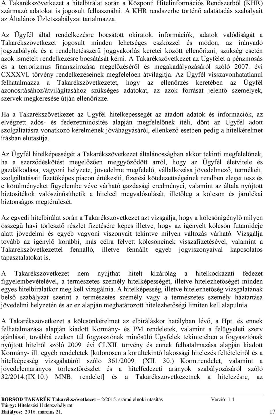 Az Ügyfél által rendelkezésre bocsátott okiratok, információk, adatok valódiságát a Takarékszövetkezet jogosult minden lehetséges eszközzel és módon, az irányadó jogszabályok és a rendeltetésszerű