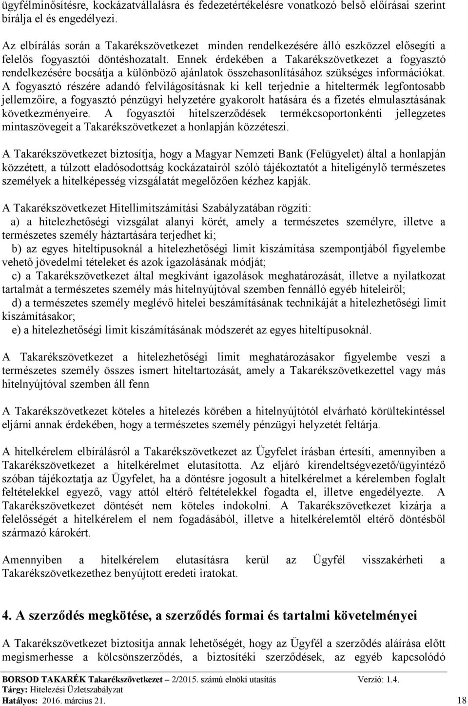 Ennek érdekében a Takarékszövetkezet a fogyasztó rendelkezésére bocsátja a különböző ajánlatok összehasonlításához szükséges információkat.