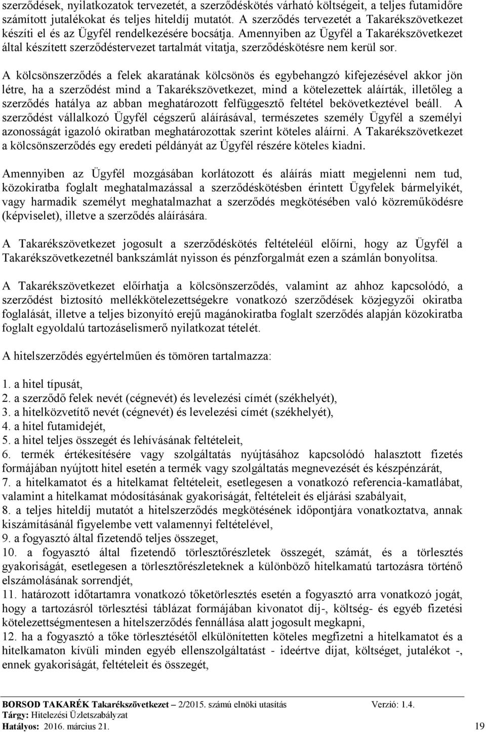 Amennyiben az Ügyfél a Takarékszövetkezet által készített szerződéstervezet tartalmát vitatja, szerződéskötésre nem kerül sor.