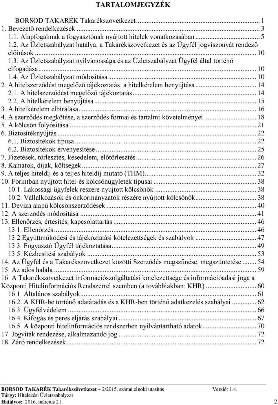 Az Üzletszabályzat módosítása... 10 2. A hitelszerződést megelőző tájékoztatás, a hitelkérelem benyújtása... 14 2.1. A hitelszerződést megelőző tájékoztatás... 14 2.2. A hitelkérelem benyújtása... 15 3.