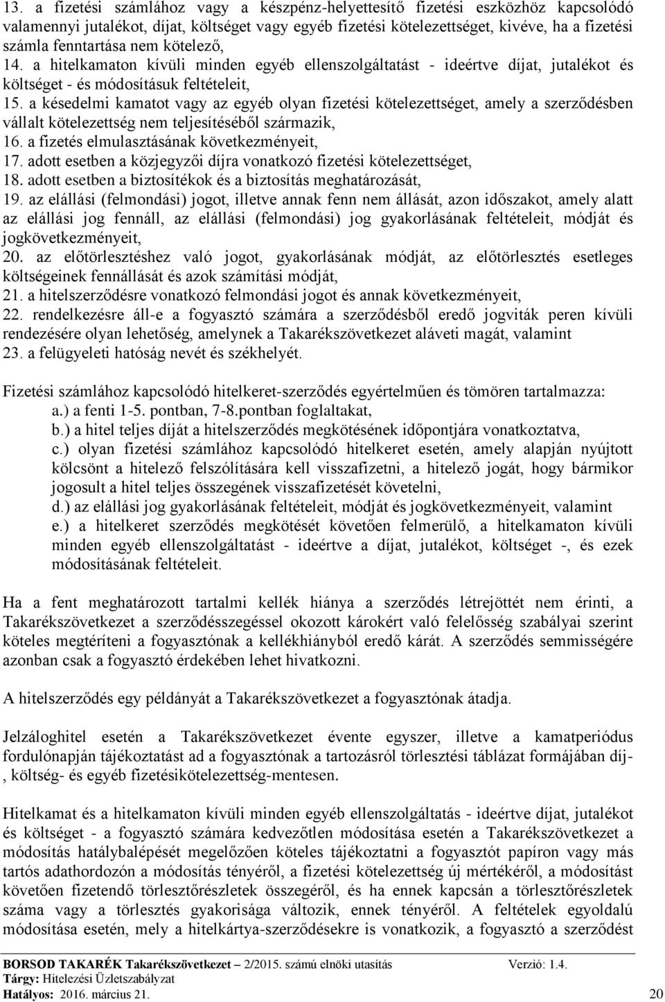 a késedelmi kamatot vagy az egyéb olyan fizetési kötelezettséget, amely a szerződésben vállalt kötelezettség nem teljesítéséből származik, 16. a fizetés elmulasztásának következményeit, 17.