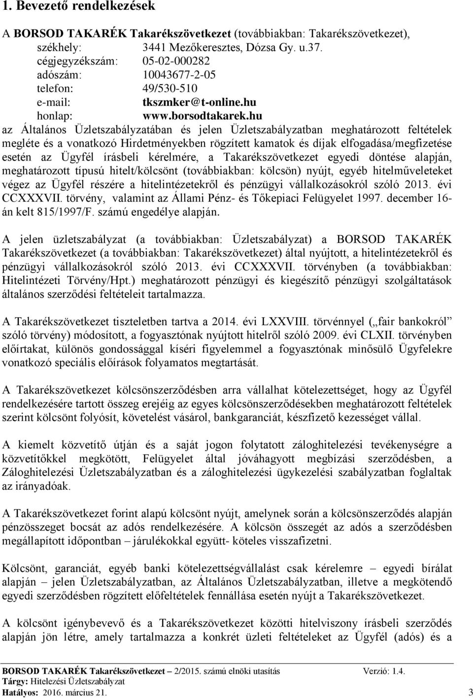 hu az Általános Üzletszabályzatában és jelen Üzletszabályzatban meghatározott feltételek megléte és a vonatkozó Hirdetményekben rögzített kamatok és díjak elfogadása/megfizetése esetén az Ügyfél