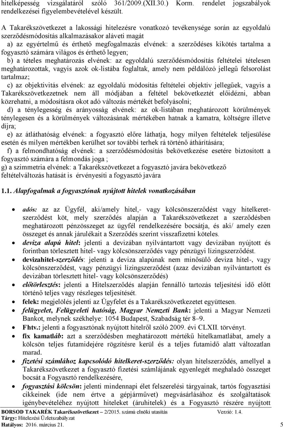 kikötés tartalma a fogyasztó számára világos és érthető legyen; b) a tételes meghatározás elvének: az egyoldalú szerződésmódosítás feltételei tételesen meghatározottak, vagyis azok ok-listába