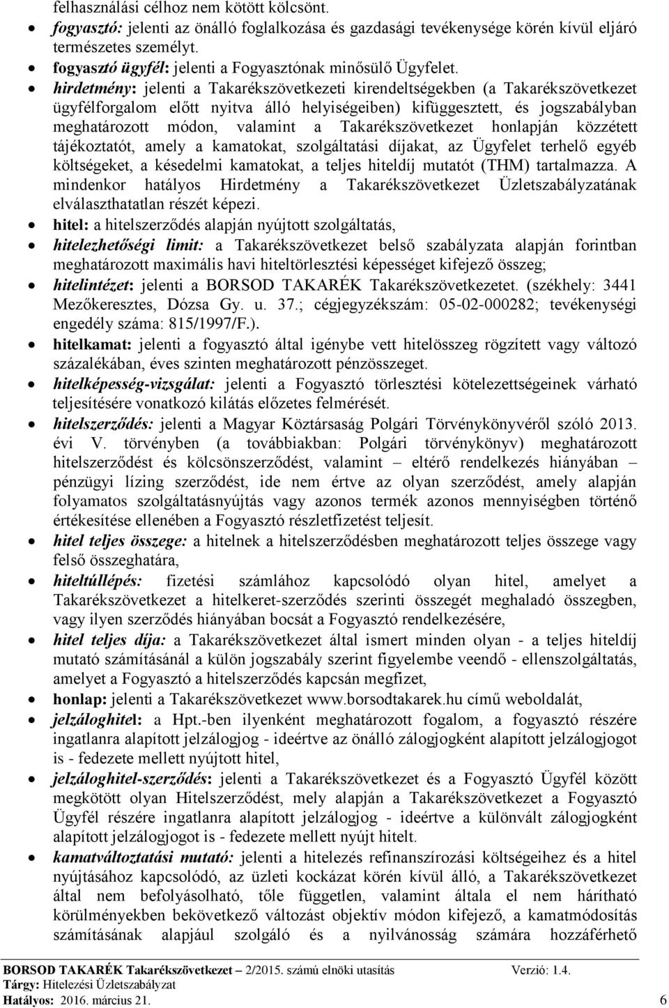hirdetmény: jelenti a Takarékszövetkezeti kirendeltségekben (a Takarékszövetkezet ügyfélforgalom előtt nyitva álló helyiségeiben) kifüggesztett, és jogszabályban meghatározott módon, valamint a