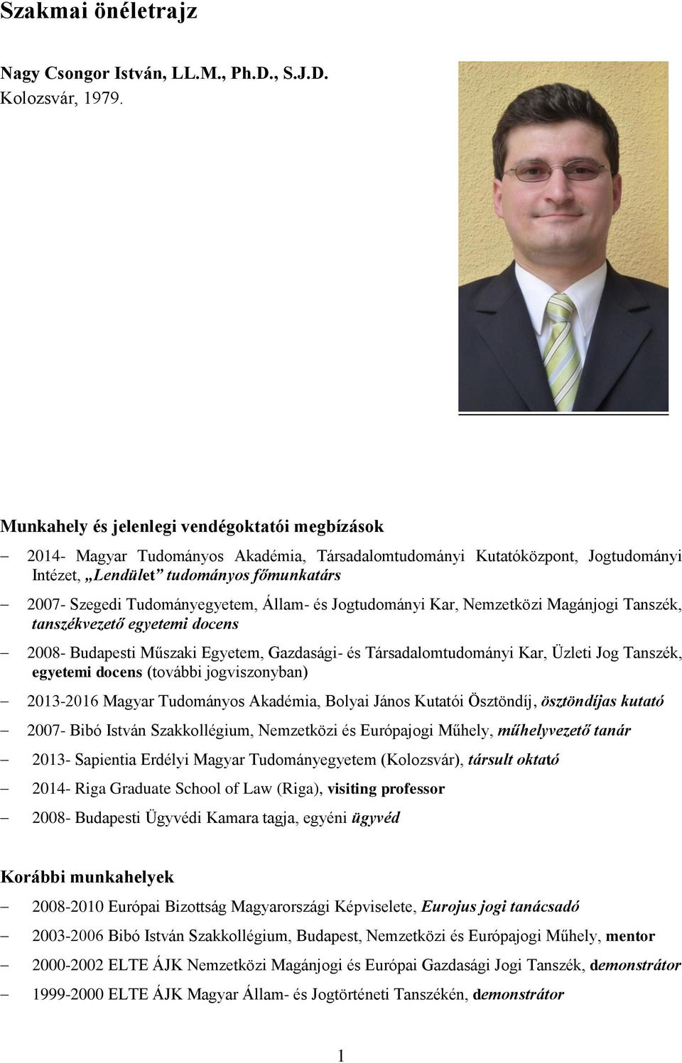 Tudományegyetem, Állam- és Jogtudományi Kar, Nemzetközi Magánjogi Tanszék, tanszékvezető egyetemi docens 2008- Budapesti Műszaki Egyetem, Gazdasági- és Társadalomtudományi Kar, Üzleti Jog Tanszék,