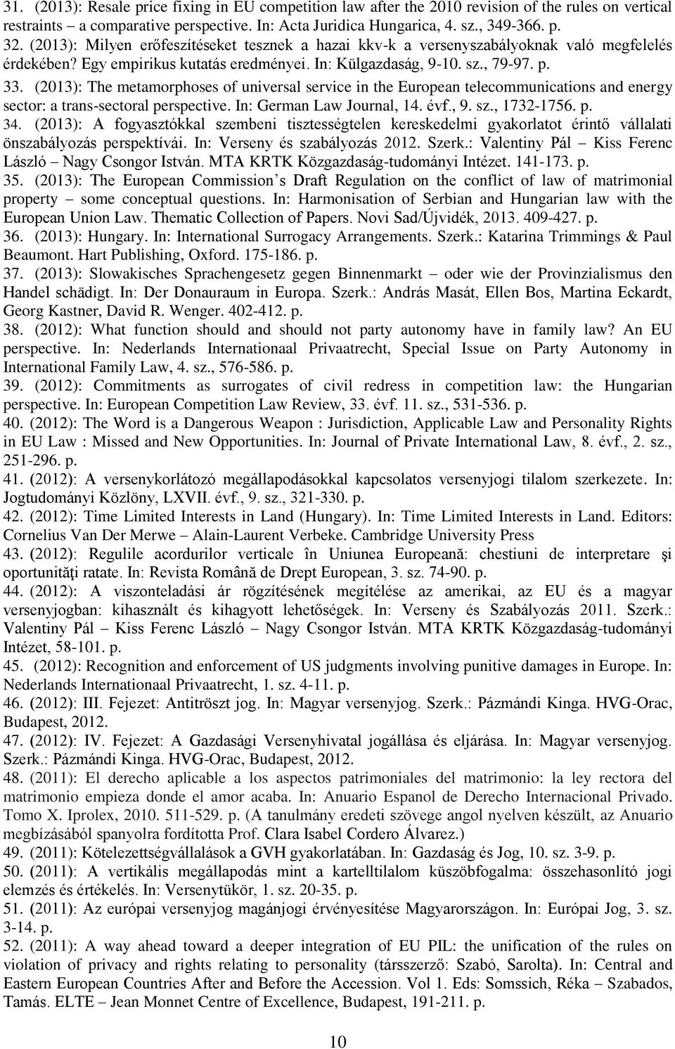 (2013): The metamorphoses of universal service in the European telecommunications and energy sector: a trans-sectoral perspective. In: German Law Journal, 14. évf., 9. sz., 1732-1756. p. 34.