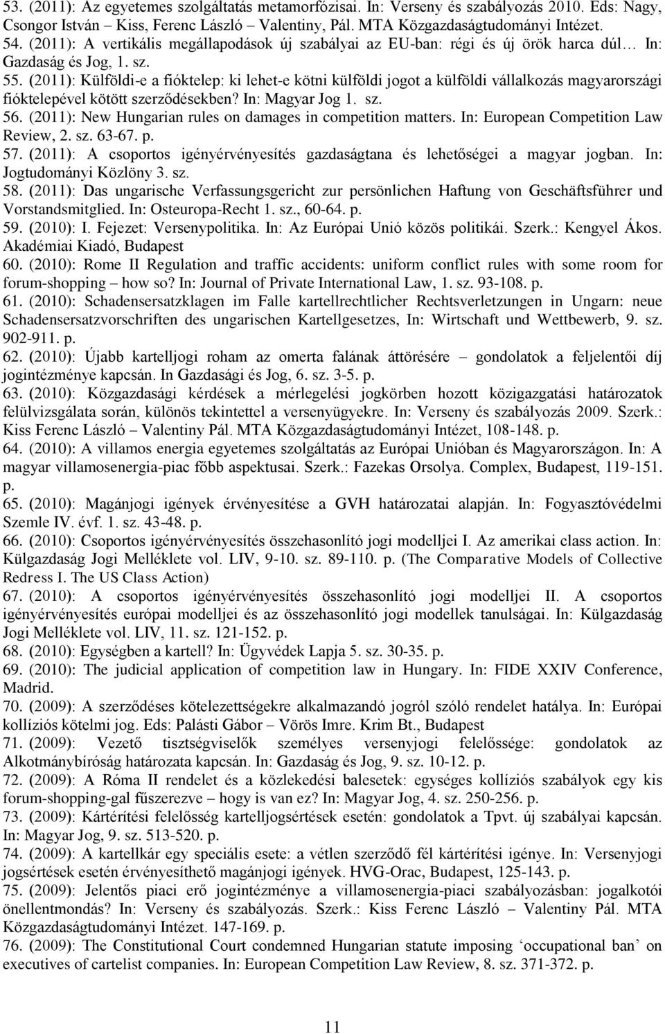 (2011): Külföldi-e a fióktelep: ki lehet-e kötni külföldi jogot a külföldi vállalkozás magyarországi fióktelepével kötött szerződésekben? In: Magyar Jog 1. sz. 56.