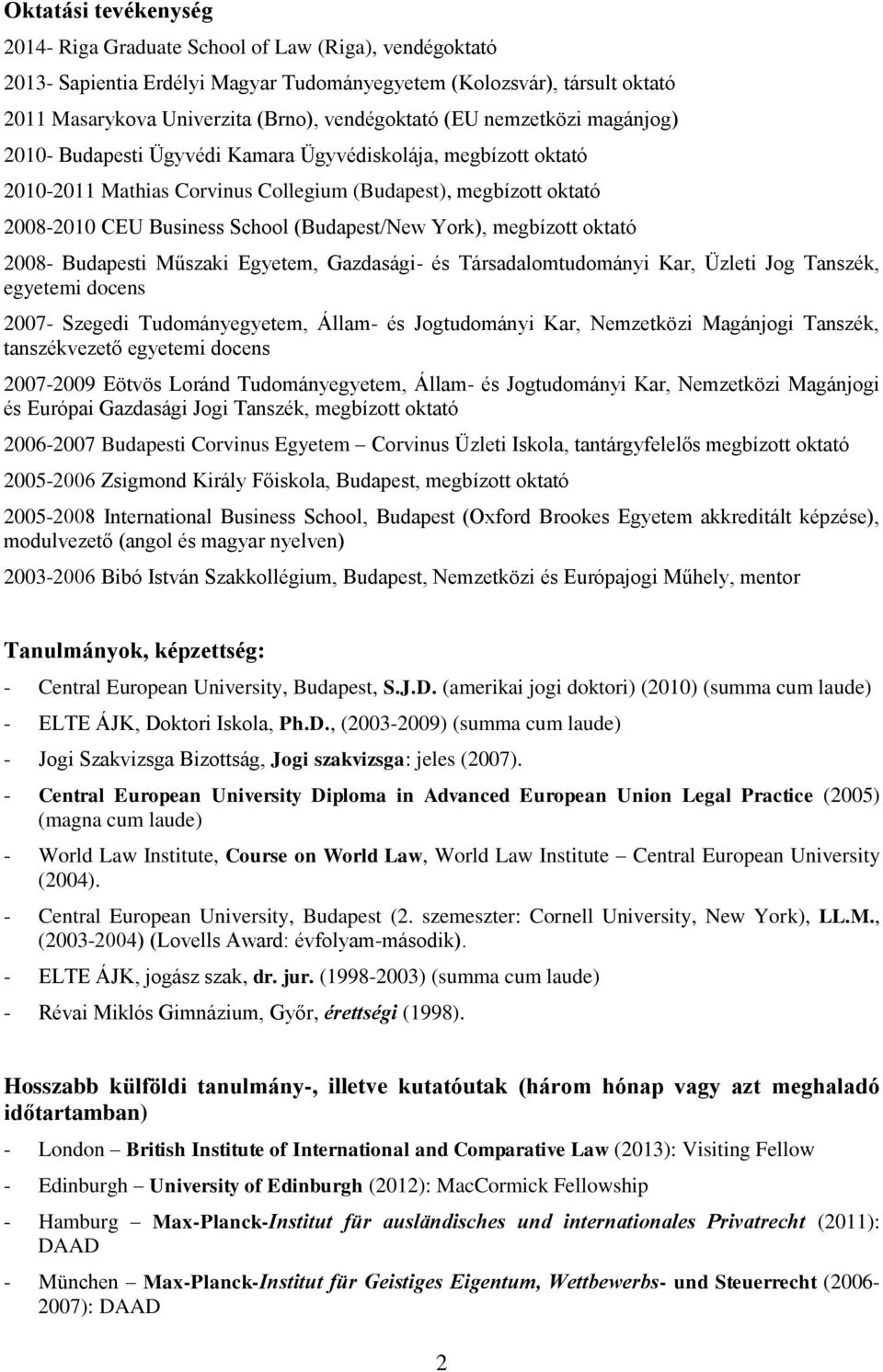 York), megbízott oktató 2008- Budapesti Műszaki Egyetem, Gazdasági- és Társadalomtudományi Kar, Üzleti Jog Tanszék, egyetemi docens 2007- Szegedi Tudományegyetem, Állam- és Jogtudományi Kar,