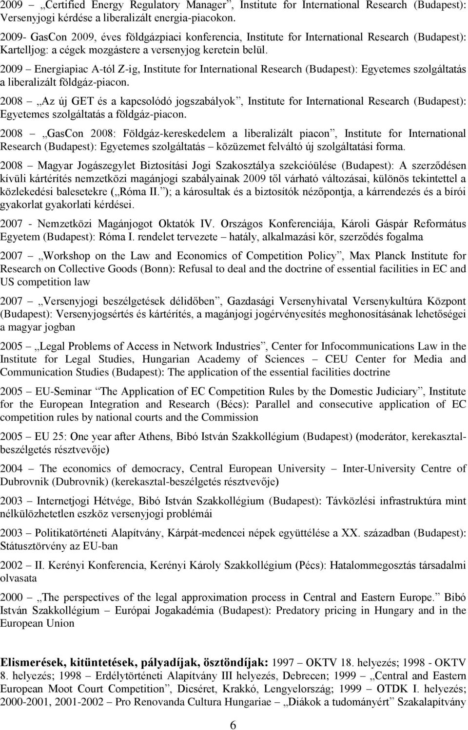 2009 Energiapiac A-tól Z-ig, Institute for International Research (Budapest): Egyetemes szolgáltatás a liberalizált földgáz-piacon.