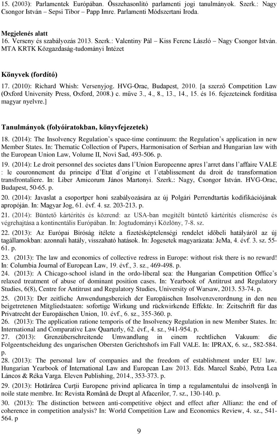 HVG-Orac, Budapest, 2010. [a szerző Competition Law (Oxford University Press, Oxford, 2008.) c. műve 3., 4., 8., 13., 14., 15. és 16. fejezeteinek fordítása magyar nyelvre.