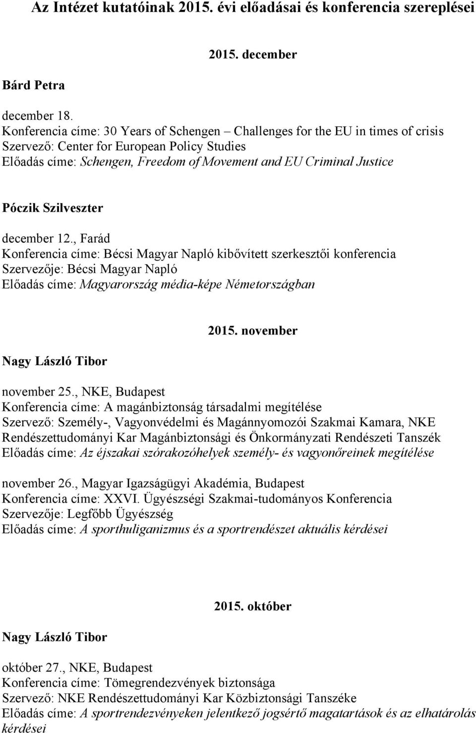 december 12., Farád Konferencia címe: Bécsi Magyar Napló kibővített szerkesztői konferencia Szervezője: Bécsi Magyar Napló Előadás címe: Magyarország média-képe Németországban 2015.