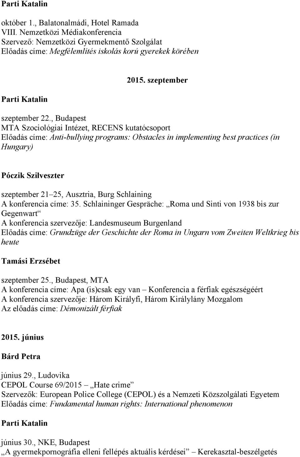 , Budapest MTA Szociológiai Intézet, RECENS kutatócsoport Előadás címe: Anti-bullying programs: Obstacles in implementing best practices (in Hungary) szeptember 21 25, Ausztria, Burg Schlaining A