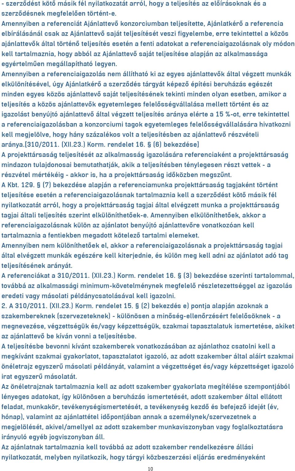 által történő teljesítés esetén a fenti adatokat a referenciaigazolásnak oly módon kell tartalmaznia, hogy abból az Ajánlattevő saját teljesítése alapján az alkalmassága egyértelműen megállapítható