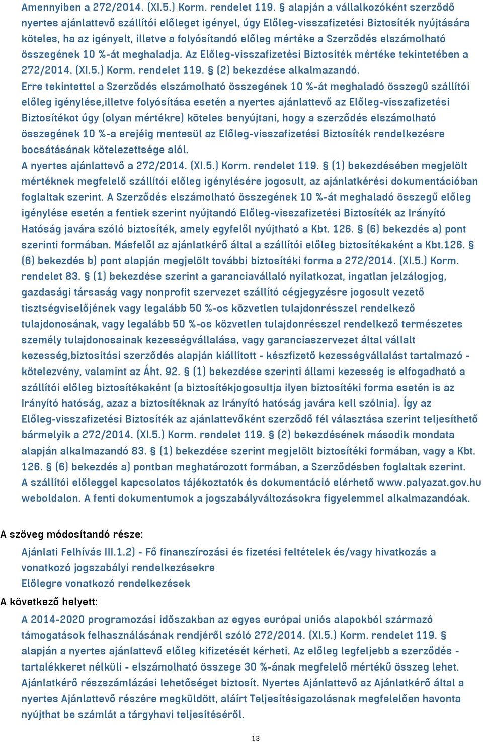 Szerződés elszámolható összegének 10 %-át meghaladja. Az Előleg-visszafizetési Biztosíték mértéke tekintetében a 272/2014. (XI.5.) Korm. rendelet 119. (2) bekezdése alkalmazandó.
