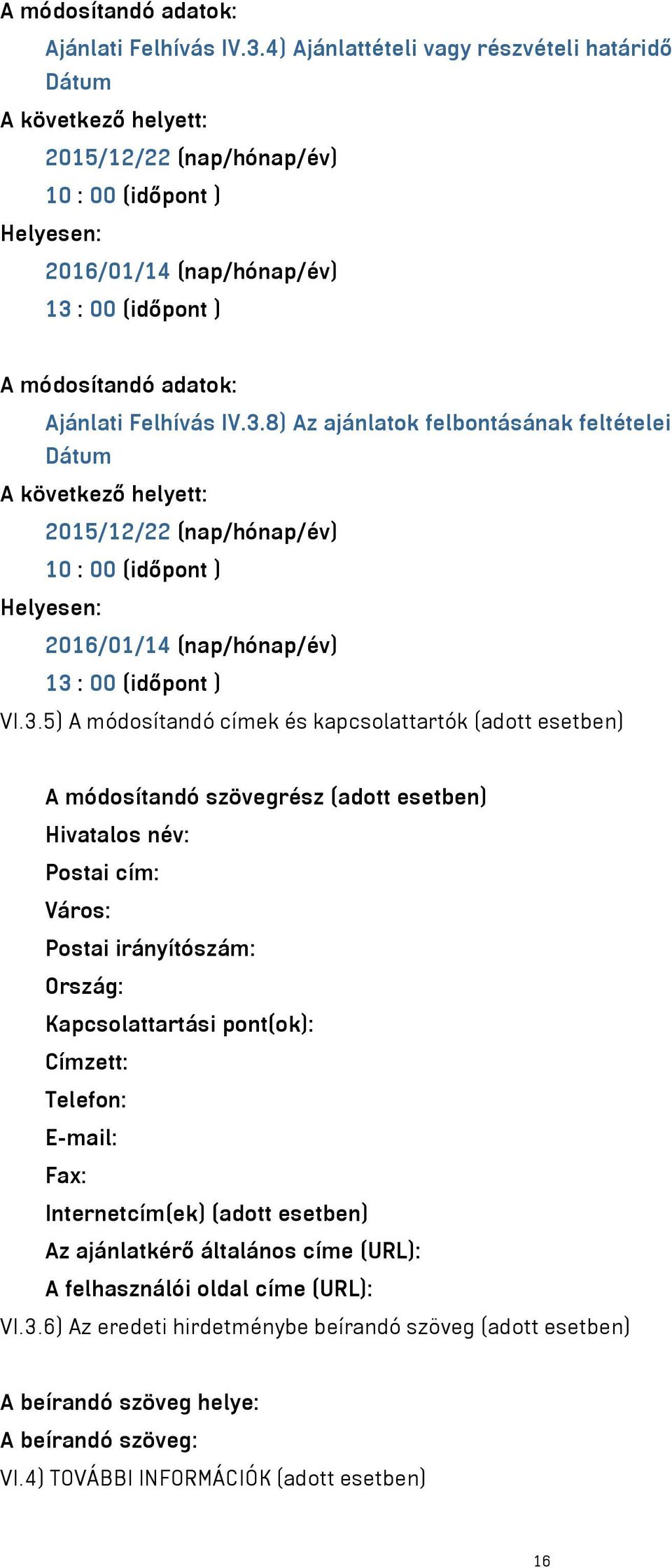 feltételei Dátum A következő helyett: 2015/12/22 (nap/hónap/év) 10 : 00 (időpont ) Helyesen: 2016/01/14 (nap/hónap/év) 13 