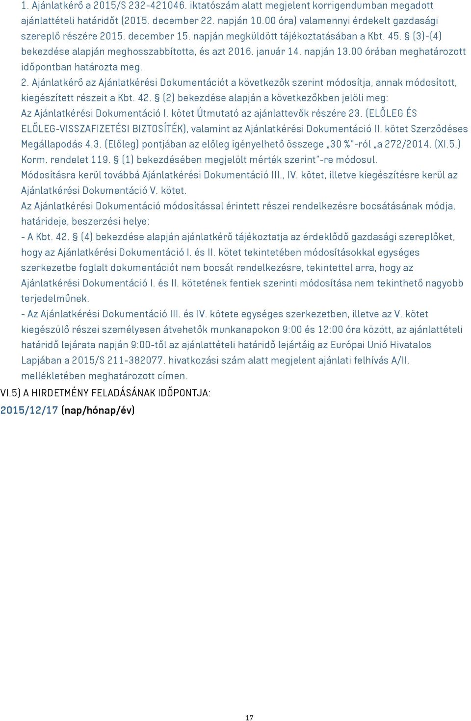 00 órában meghatározott időpontban határozta meg. 2. Ajánlatkérő az Ajánlatkérési Dokumentációt a következők szerint módosítja, annak módosított, kiegészített részeit a Kbt. 42.