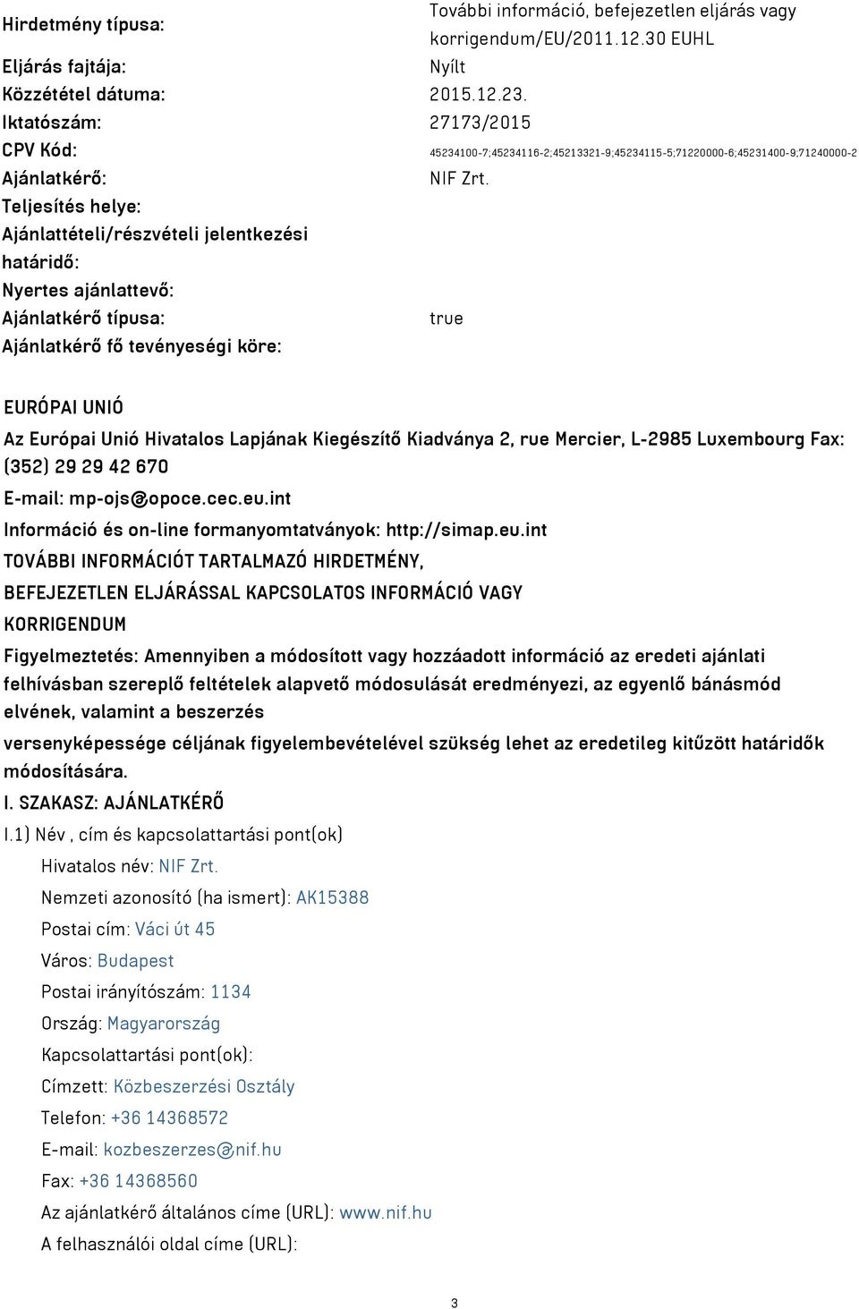 Teljesítés helye: Ajánlattételi/részvételi jelentkezési határidő: Nyertes ajánlattevő: Ajánlatkérő típusa: true Ajánlatkérő fő tevényeségi köre: EURÓPAI UNIÓ Az Európai Unió Hivatalos Lapjának