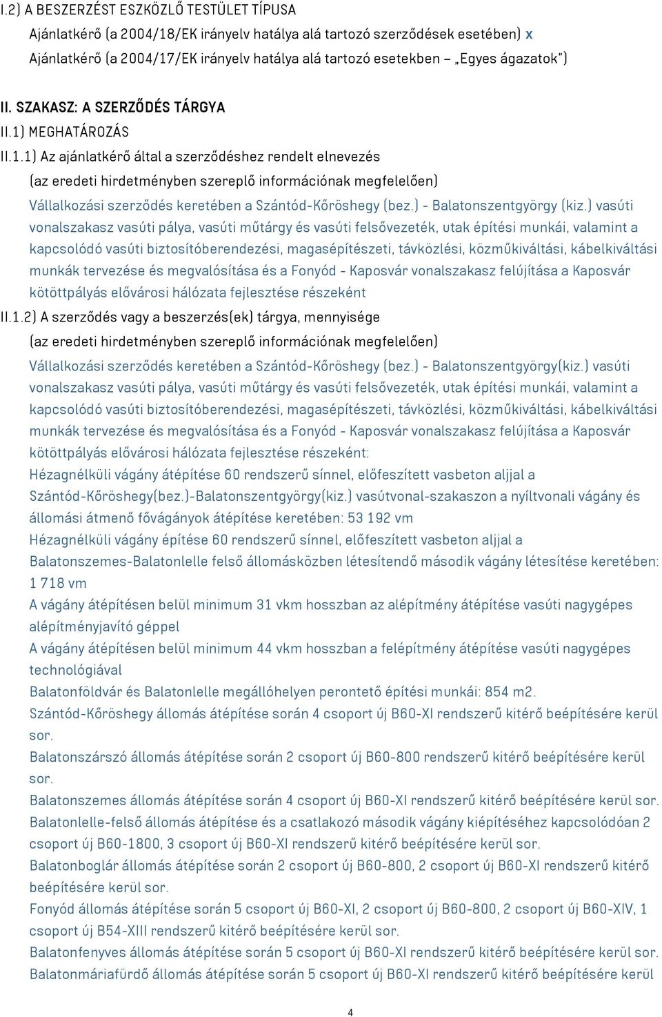 MEGHATÁROZÁS II.1.1) Az ajánlatkérő által a szerződéshez rendelt elnevezés (az eredeti hirdetményben szereplő információnak megfelelően) Vállalkozási szerződés keretében a Szántód-Kőröshegy (bez.
