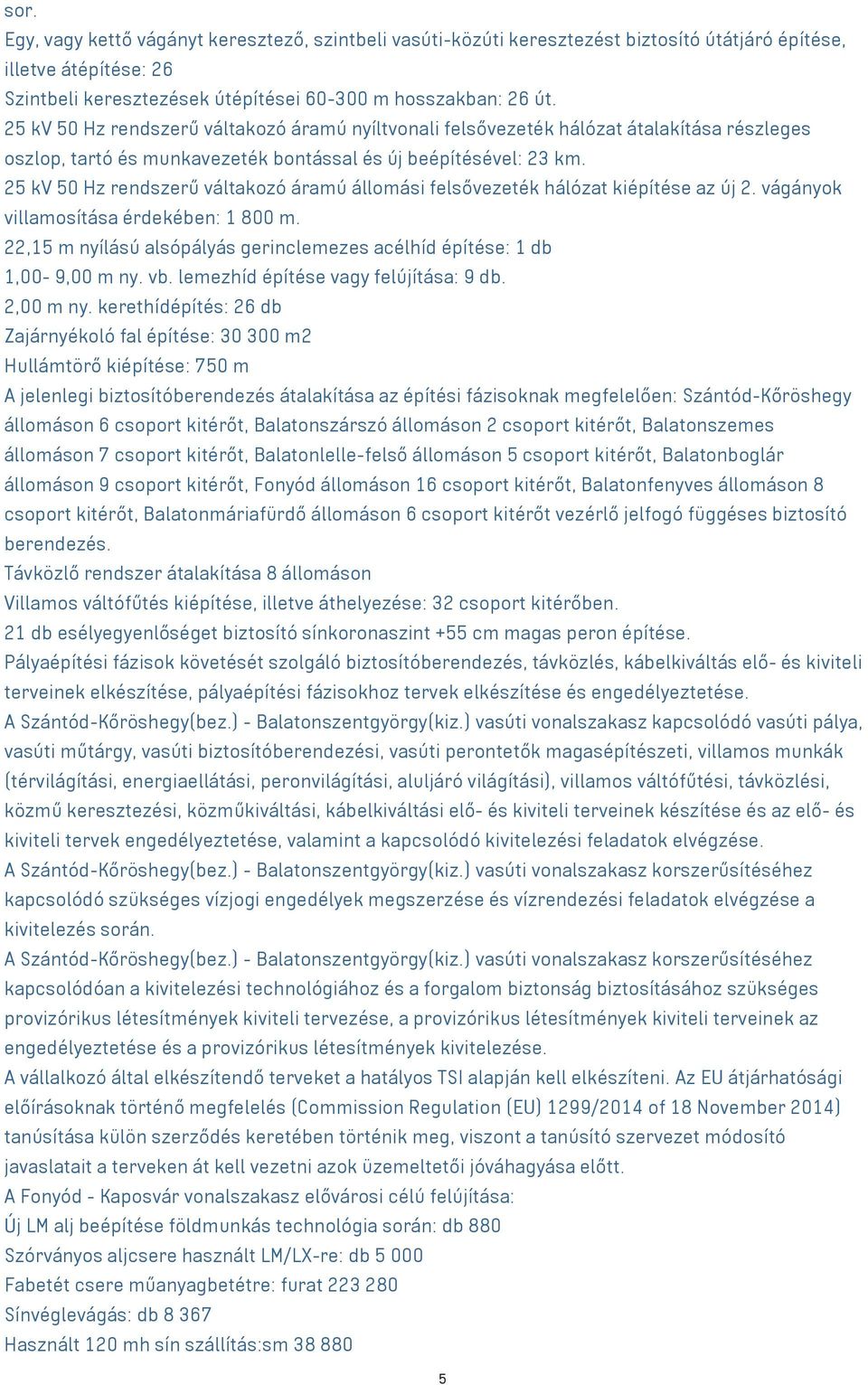 25 kv 50 Hz rendszerű váltakozó áramú állomási felsővezeték hálózat kiépítése az új 2. vágányok villamosítása érdekében: 1 800 m.