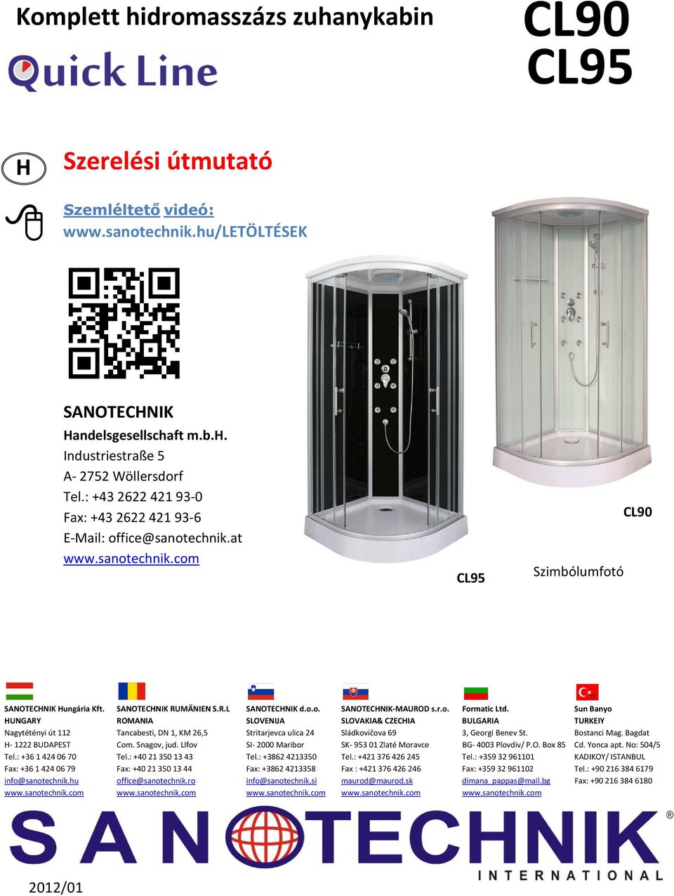 r.o. Formatic Ltd. Sun Banyo HUNGARY ROMANIA SLOVENIJA SLOVAKIA& CZECHIA BULGARIA TURKEIY Nagytétényi út 112 Tancabesti, DN 1, KM 26,5 Stritarjevca ulica 24 Sládkovičova 69 3, Georgi Benev St.