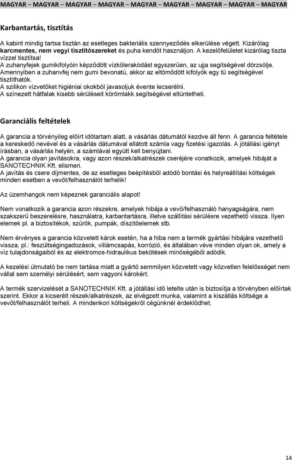 Amennyiben a zuhanvfej nem gumi bevonatú, akkor az eltömődött kifolyók egy tű segítségével tisztíthatók. A szilikon vízvetőket higiéniai okokból javasoljuk évente lecserélni.