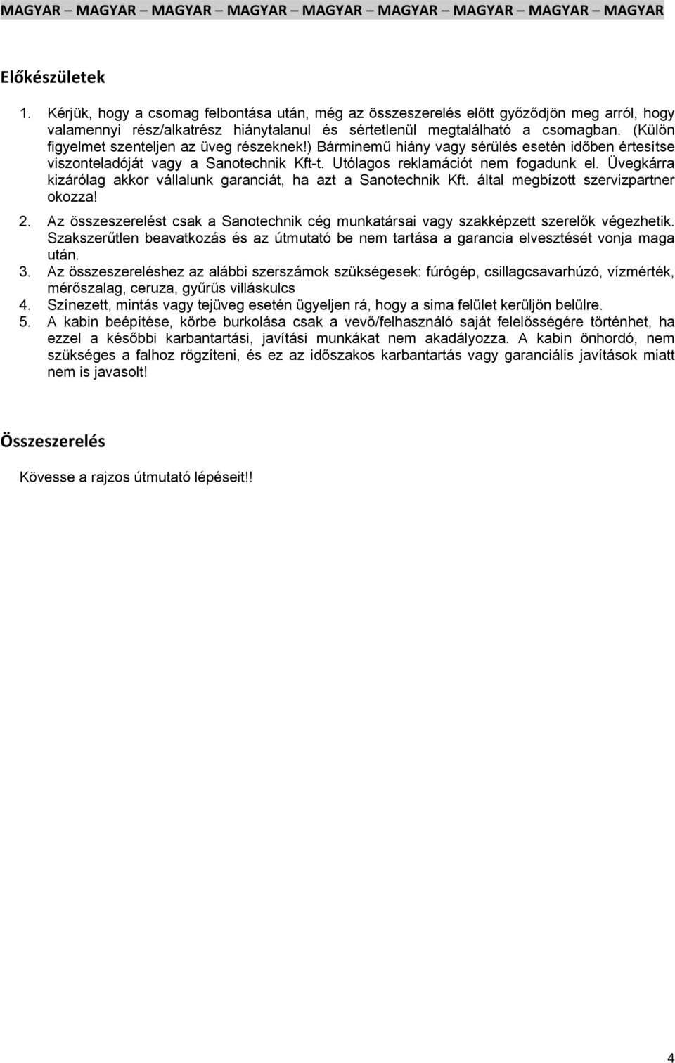 Üvegkárra kizárólag akkor vállalunk garanciát, ha azt a Sanotechnik Kft. által megbízott szervizpartner okozza! 2.