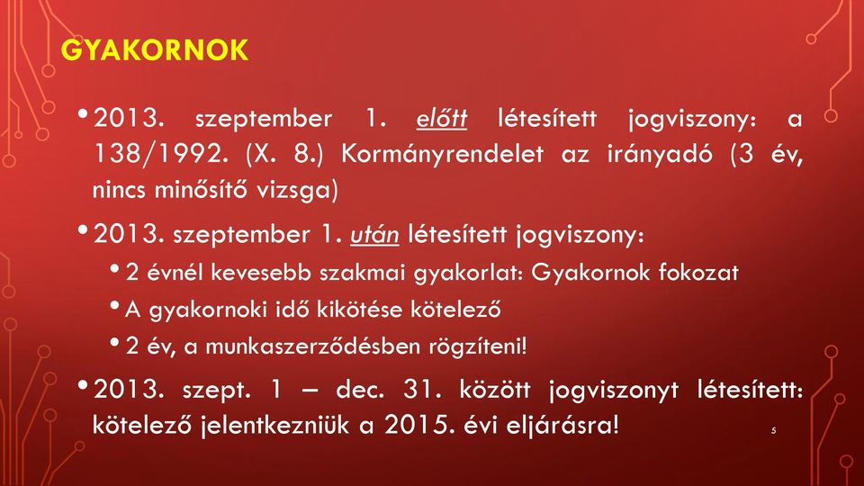 után létesített jogviszony: 2 évnél kevesebb szakmai gyakorlat: Gyakornok fokozat A gyakornoki idő