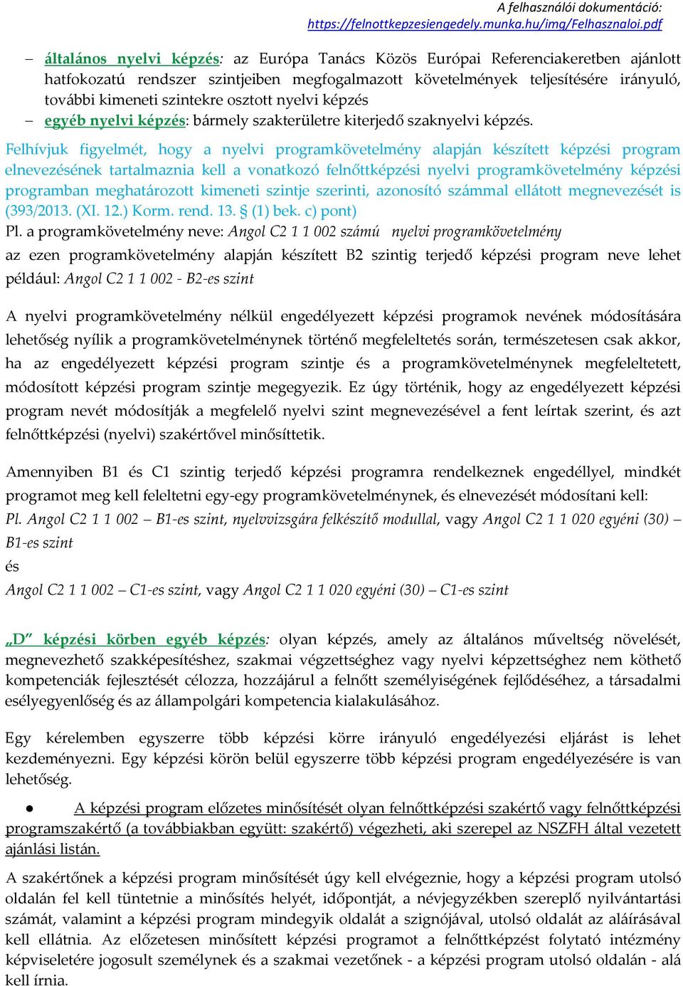 Felhívjuk figyelmét, hogy a nyelvi programkövetelmény alapján készített képzési program elnevezésének tartalmaznia kell a vonatkozó felnőttképzési nyelvi programkövetelmény képzési programban