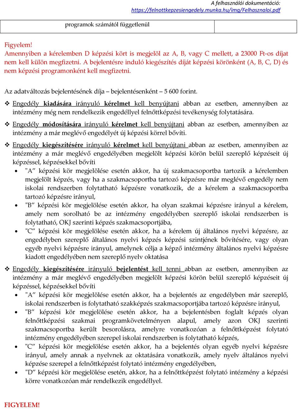 Engedély kiadására irányuló kérelmet kell benyújtani abban az esetben, amennyiben az intézmény még nem rendelkezik engedéllyel felnőttképzési tevékenység folytatására.