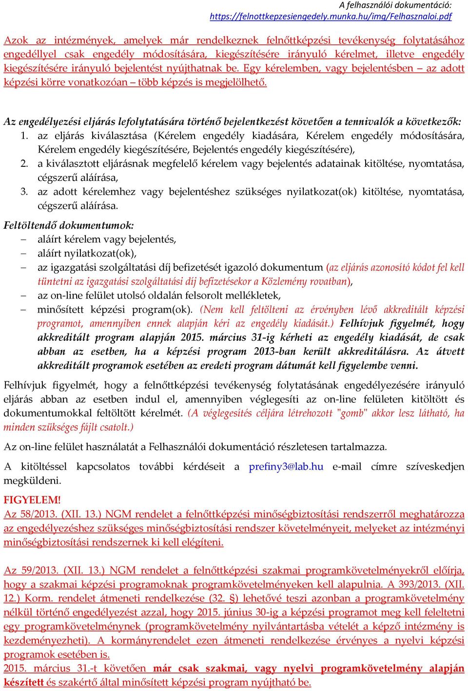 Az engedélyezési eljárás lefolytatására történő bejelentkezést követően a tennivalók a következők: 1.