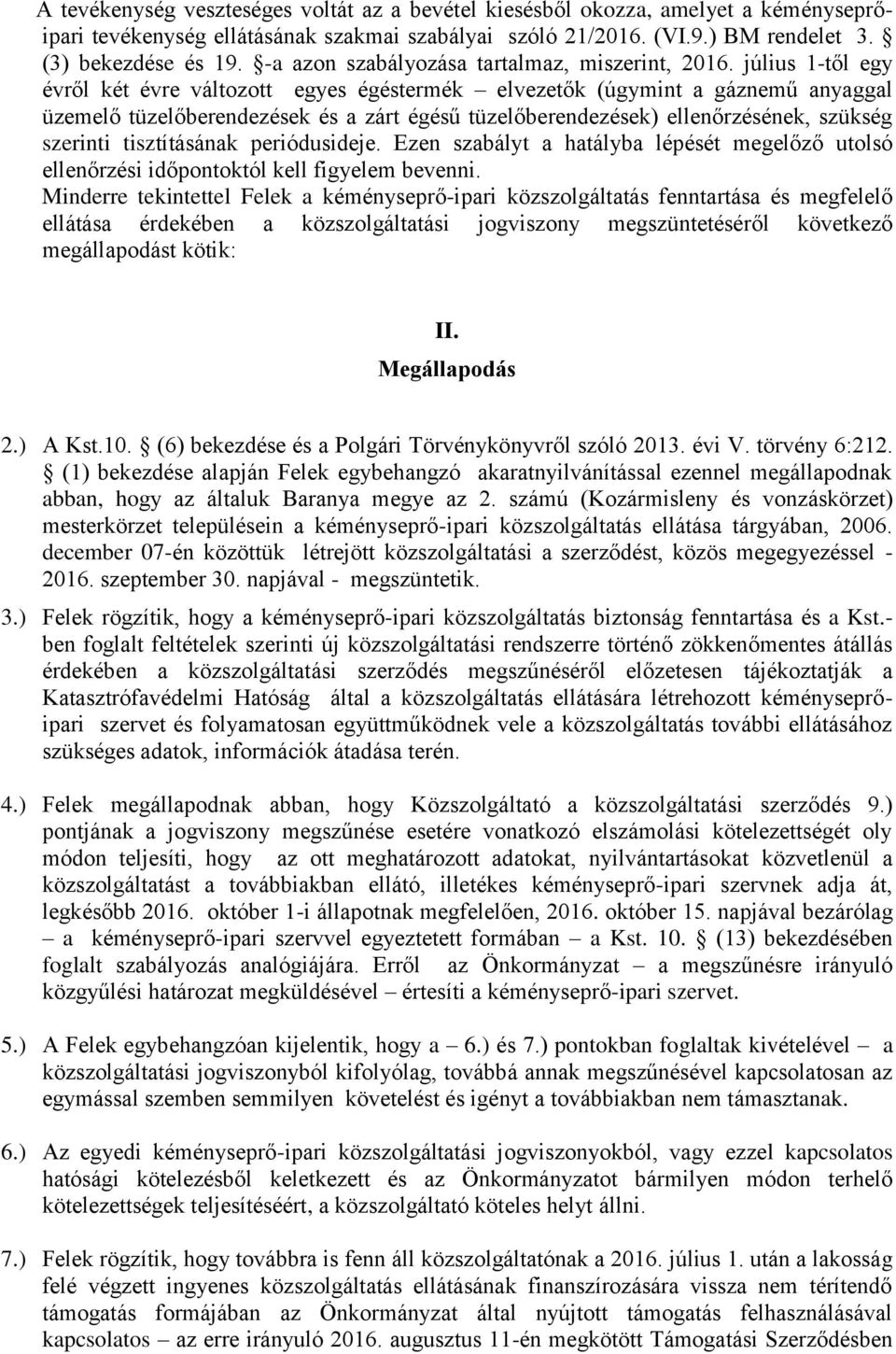 július 1-től egy évről két évre változott egyes égéstermék elvezetők (úgymint a gáznemű anyaggal üzemelő tüzelőberendezések és a zárt égésű tüzelőberendezések) ellenőrzésének, szükség szerinti