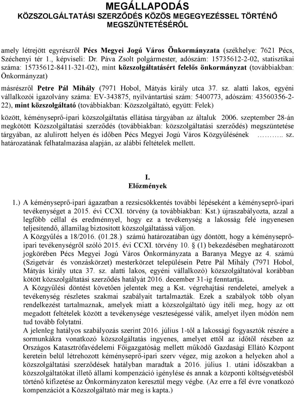 Páva Zsolt polgármester, adószám: 15735612-2-02, statisztikai száma: 15735612-8411-321-02), mint közszolgáltatásért felelős önkormányzat (továbbiakban: Önkormányzat) másrészről Petre Pál Mihály (7971