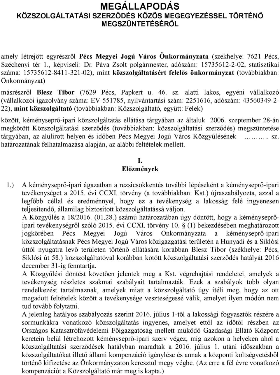 Páva Zsolt polgármester, adószám: 15735612-2-02, statisztikai száma: 15735612-8411-321-02), mint közszolgáltatásért felelős önkormányzat (továbbiakban: Önkormányzat) másrészről Blesz Tibor (7629