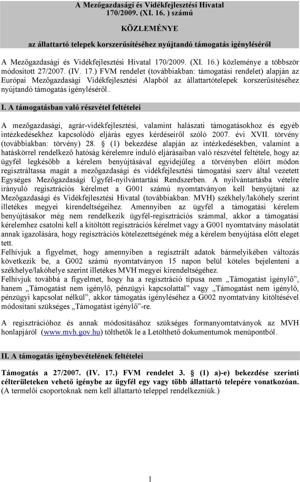 ) FVM rendelet (továbbiakban: támogatási rendelet) alapján az Európai Mezőgazdasági Vidékfejlesztési Alapból az állattartótelepek korszerűsítéséhez nyújtandó támogatás igényléséről.. I.