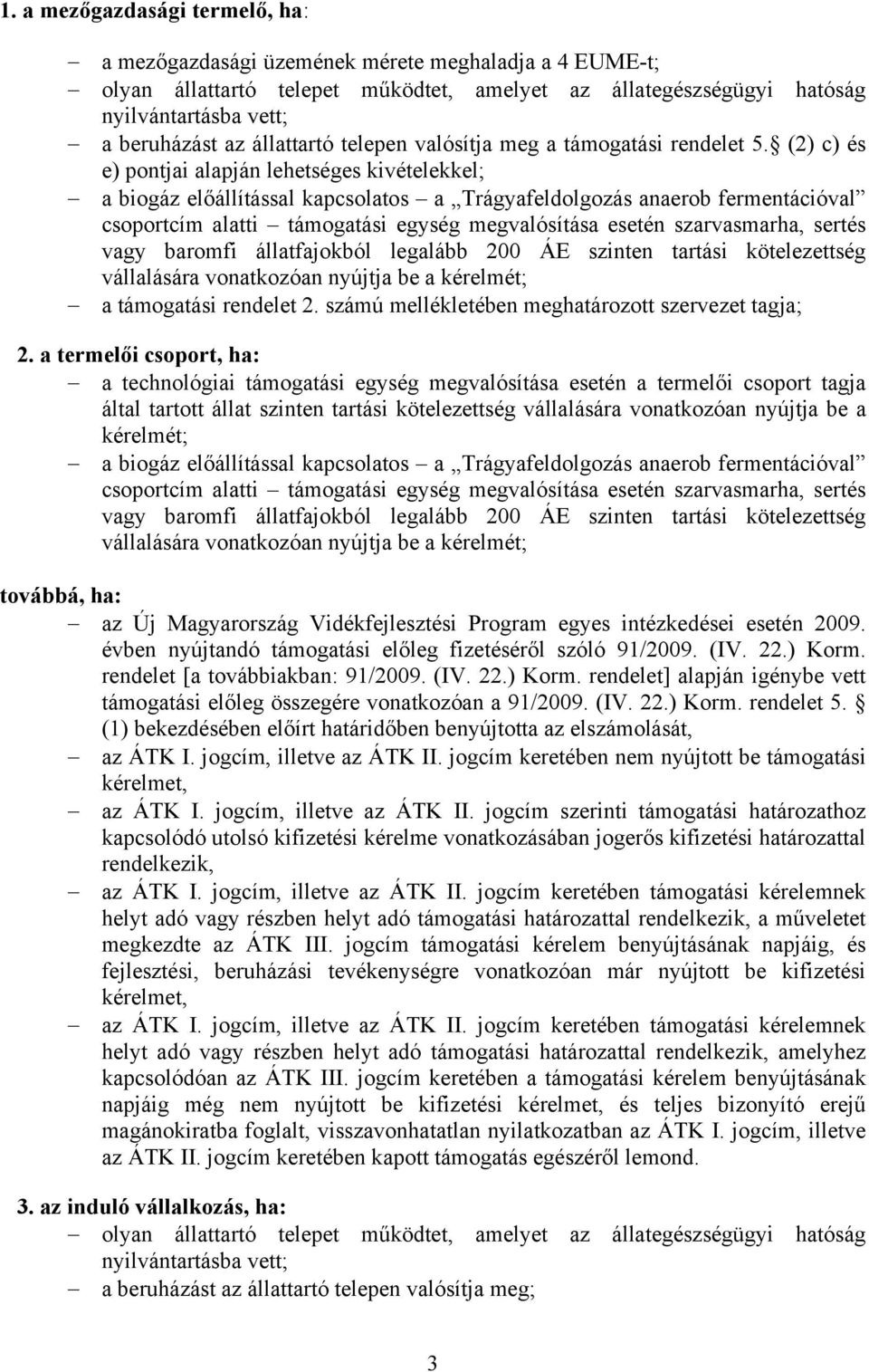 (2) c) és e) pontjai alapján lehetséges kivételekkel; a biogáz előállítással kapcsolatos a Trágyafeldolgozás anaerob fermentációval csoportcím alatti támogatási egység megvalósítása esetén