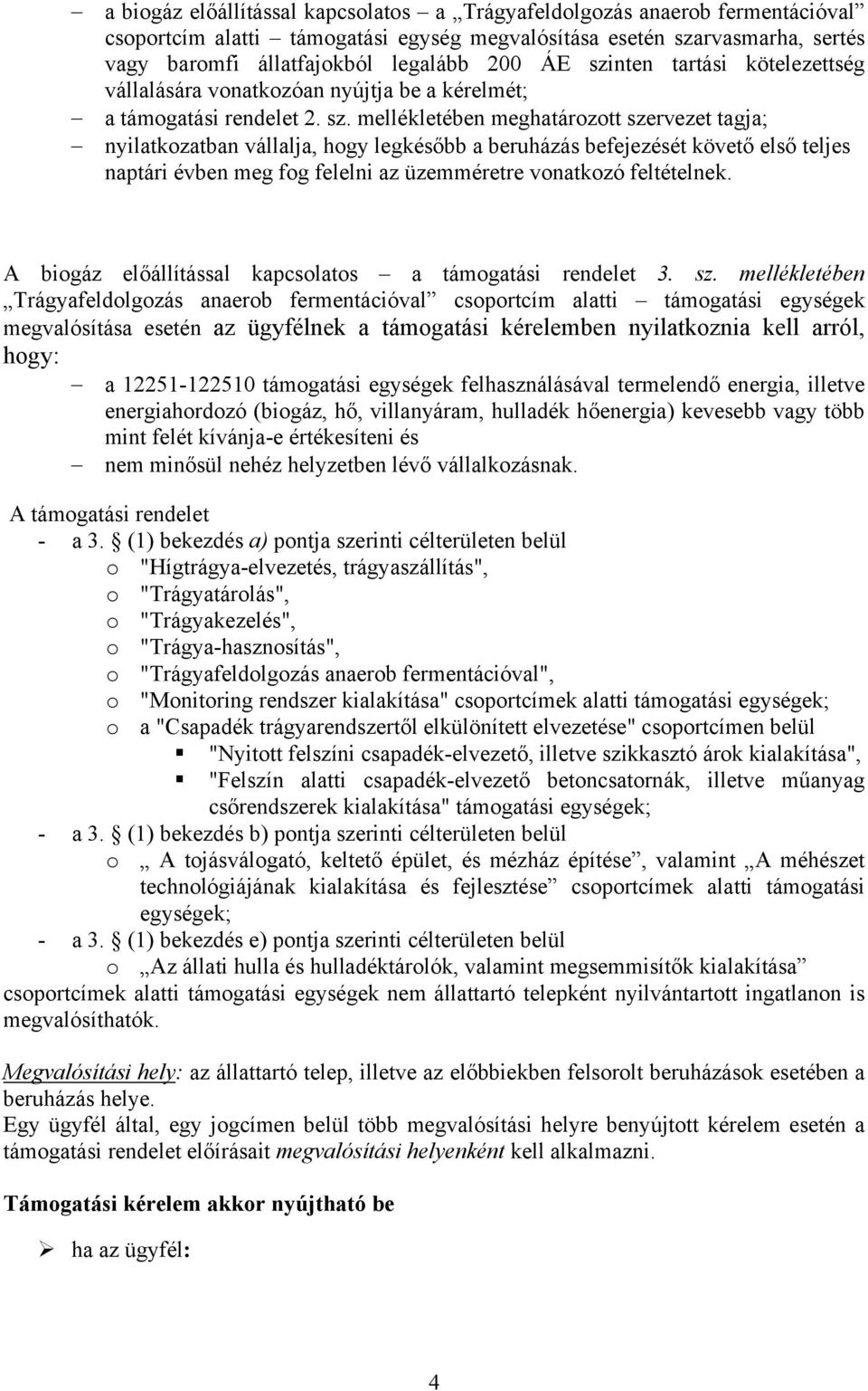 mellékletében meghatározott szervezet tagja; nyilatkozatban vállalja, hogy legkésőbb a beruházás befejezését követő első teljes naptári évben meg fog felelni az üzemméretre vonatkozó feltételnek.