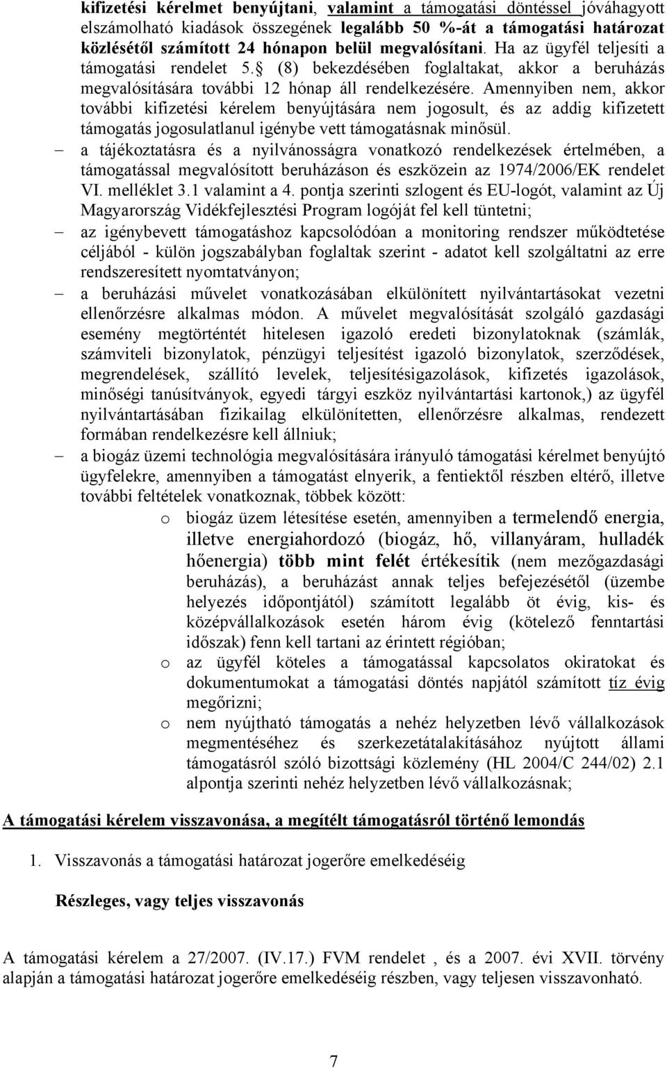 Amennyiben nem, akkor további kifizetési kérelem benyújtására nem jogosult, és az addig kifizetett támogatás jogosulatlanul igénybe vett támogatásnak minősül.