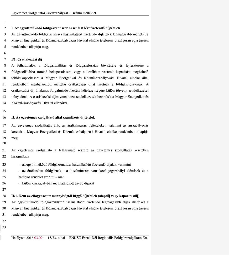 Hivatal elnöke tételesen, országosan egységesen rendeletben állapítja meg. I/.