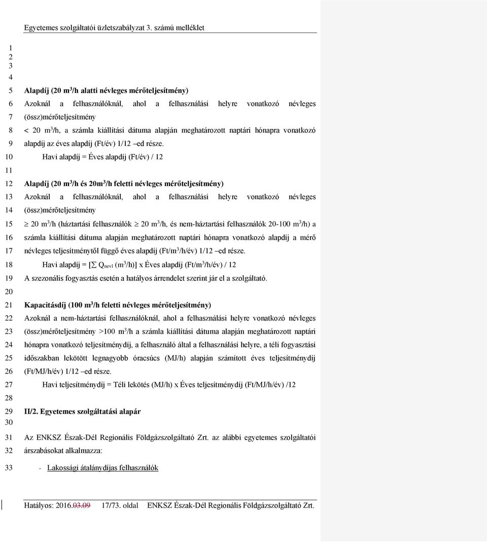 dátuma alapján meghatározott naptári hónapra vonatkozó alapdíj az éves alapdíj (Ft/év) / ed része.