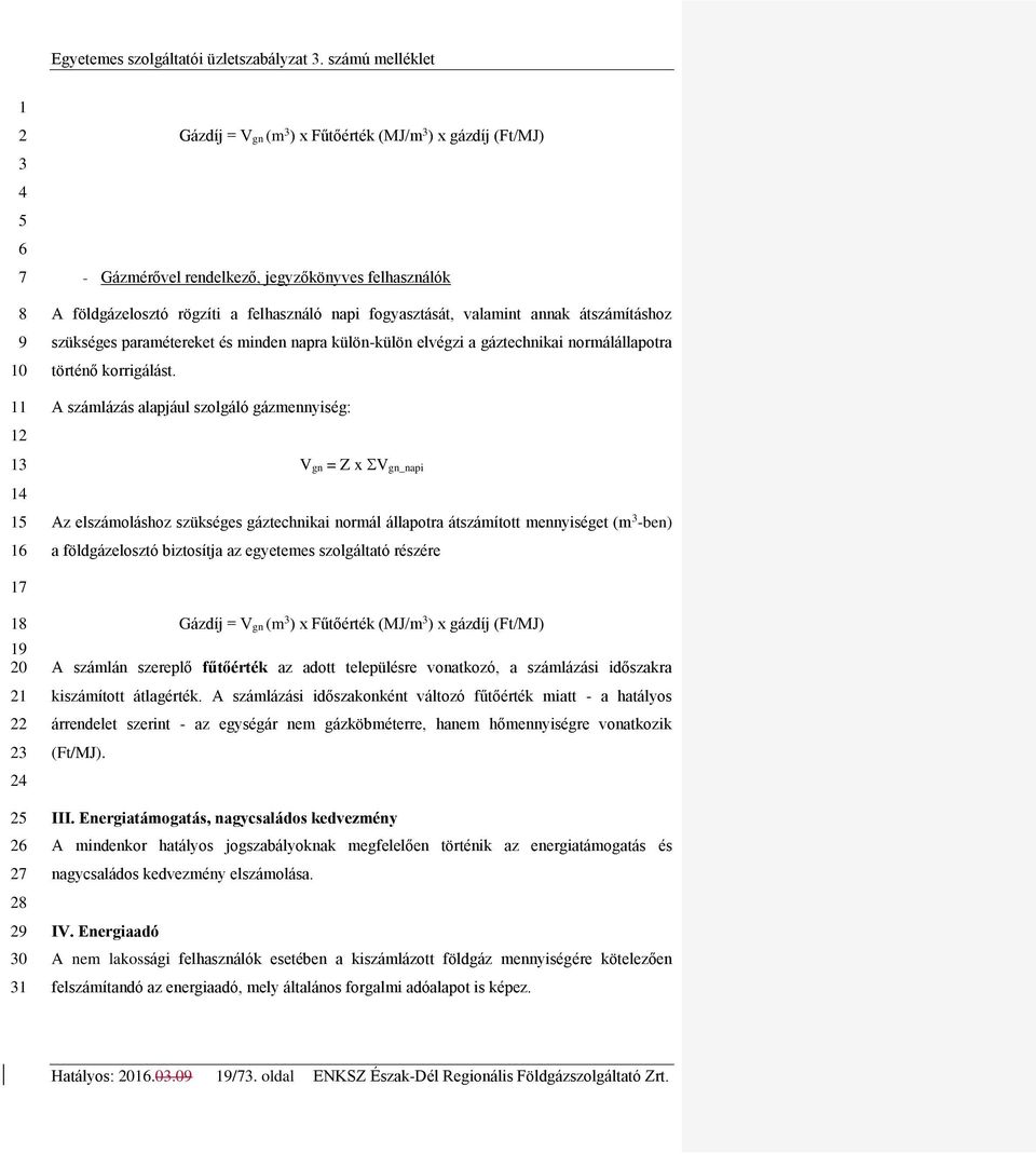 átszámításhoz szükséges paramétereket és minden napra külön-külön elvégzi a gáztechnikai normálállapotra történő korrigálást.