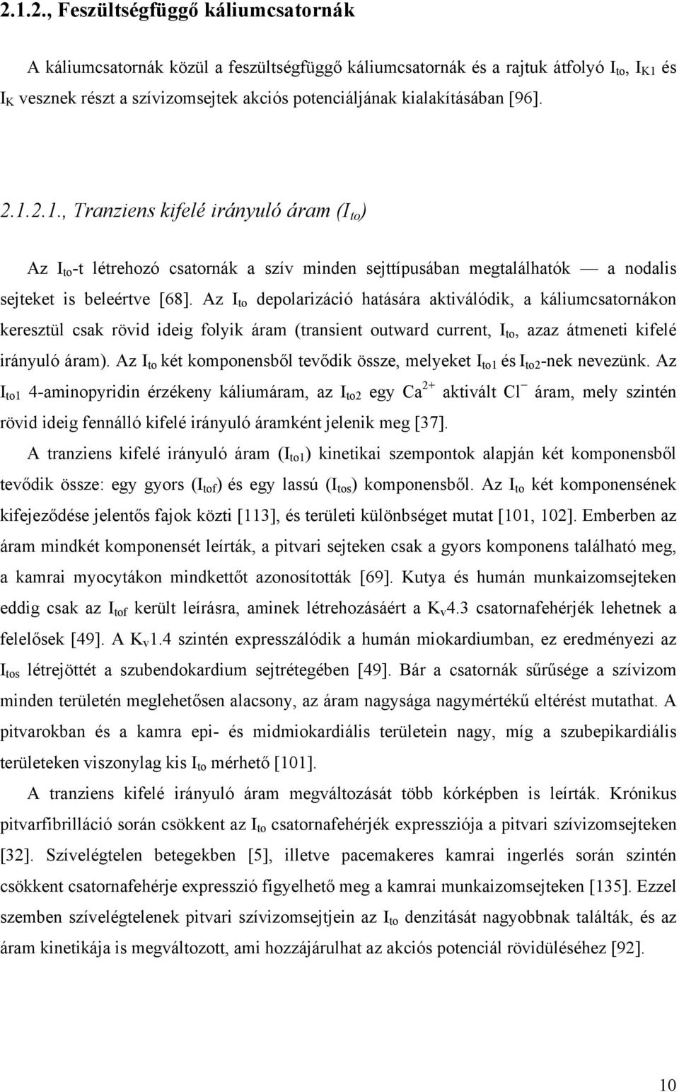 Az I to depolarizáció hatására aktiválódik, a káliumcsatornákon keresztül csak rövid ideig folyik áram (transient outward current, I to, azaz átmeneti kifelé irányuló áram).