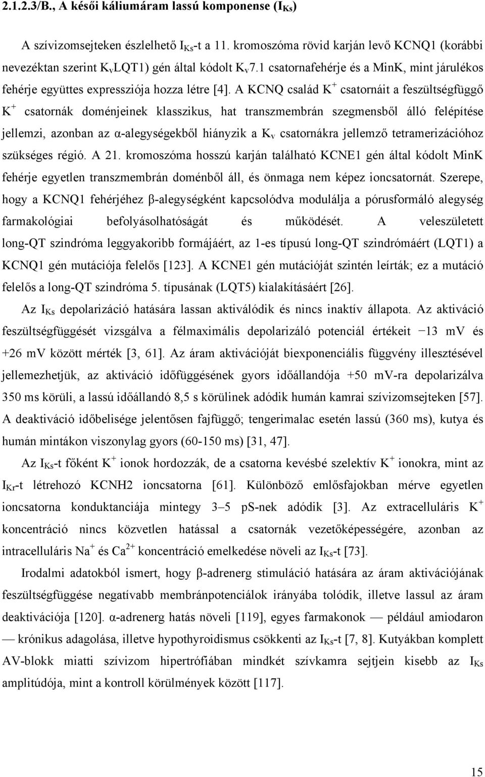 A KCNQ család K + csatornáit a feszültségfüggő K + csatornák doménjeinek klasszikus, hat transzmembrán szegmensből álló felépítése jellemzi, azonban az α-alegységekből hiányzik a K v csatornákra