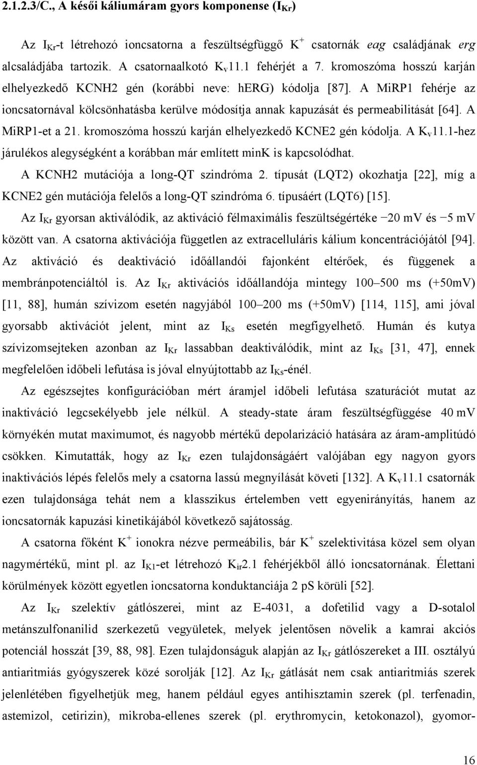 A MiRP1 fehérje az ioncsatornával kölcsönhatásba kerülve módosítja annak kapuzását és permeabilitását [64]. A MiRP1-et a 21. kromoszóma hosszú karján elhelyezkedő KCNE2 gén kódolja. A K v 11.