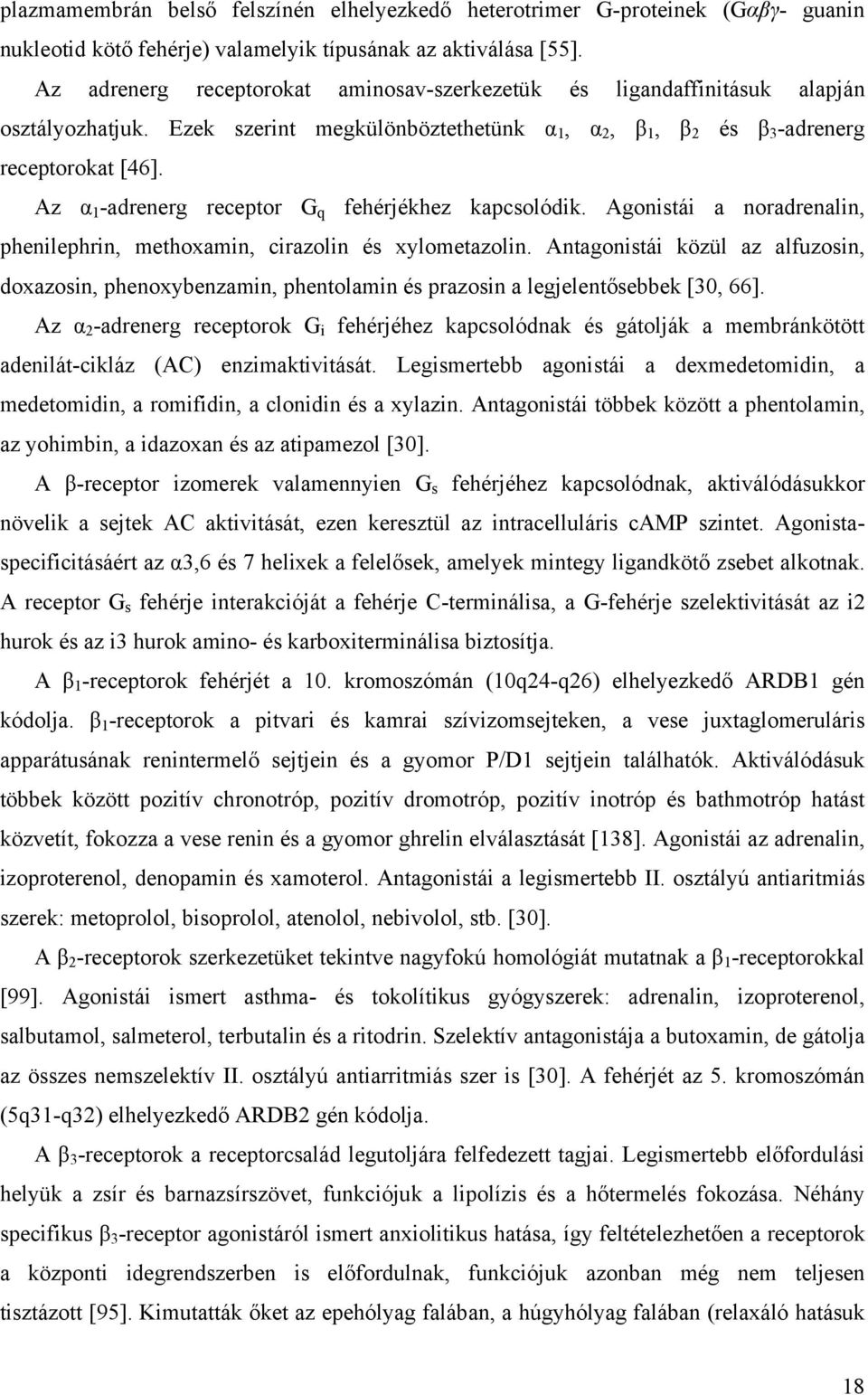 Az α 1 -adrenerg receptor G q fehérjékhez kapcsolódik. Agonistái a noradrenalin, phenilephrin, methoxamin, cirazolin és xylometazolin.