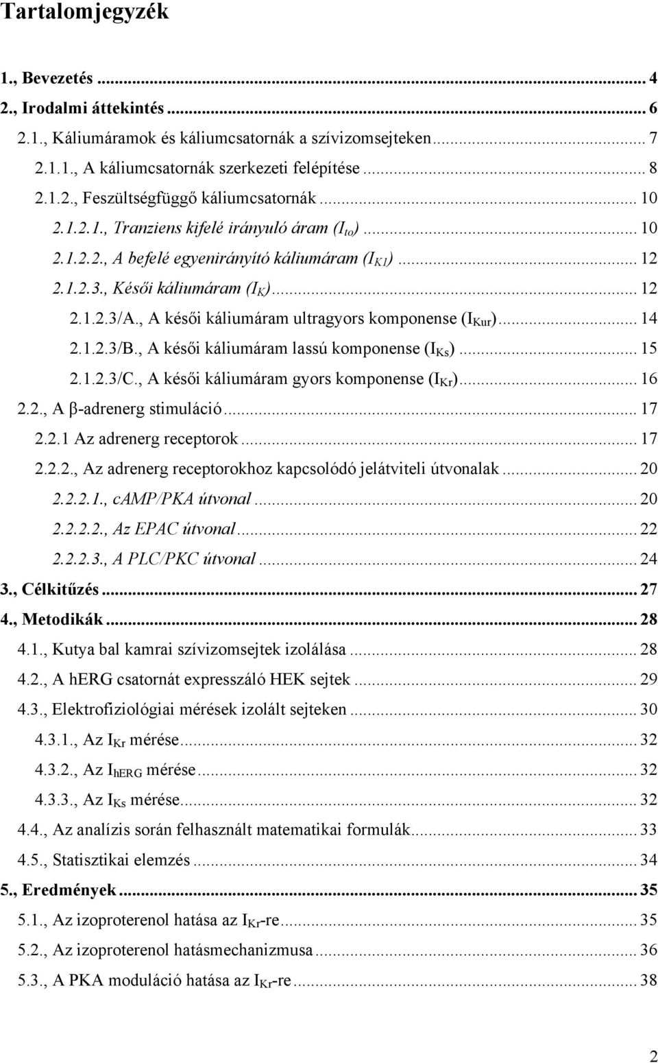 , A késői káliumáram ultragyors komponense (I Kur )... 14 2.1.2.3/B., A késői káliumáram lassú komponense (I Ks )... 15 2.1.2.3/C., A késői káliumáram gyors komponense (I Kr )... 16 2.2., A β-adrenerg stimuláció.