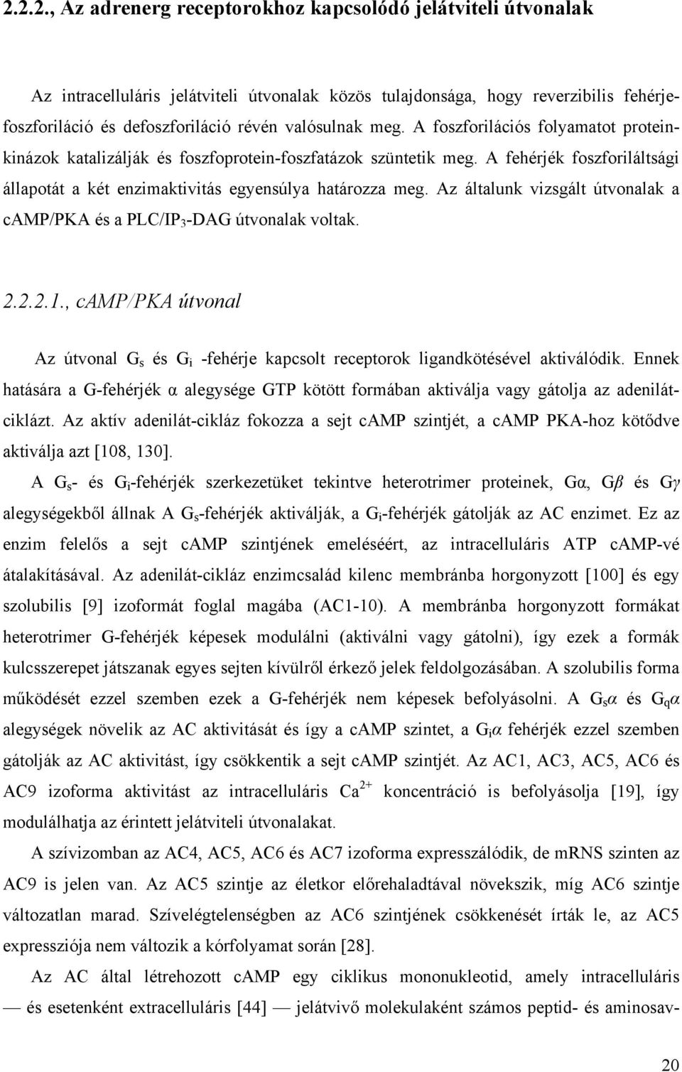 Az általunk vizsgált útvonalak a camp/pka és a PLC/IP 3 -DAG útvonalak voltak. 2.2.2.1., camp/pka útvonal Az útvonal G s és G i -fehérje kapcsolt receptorok ligandkötésével aktiválódik.
