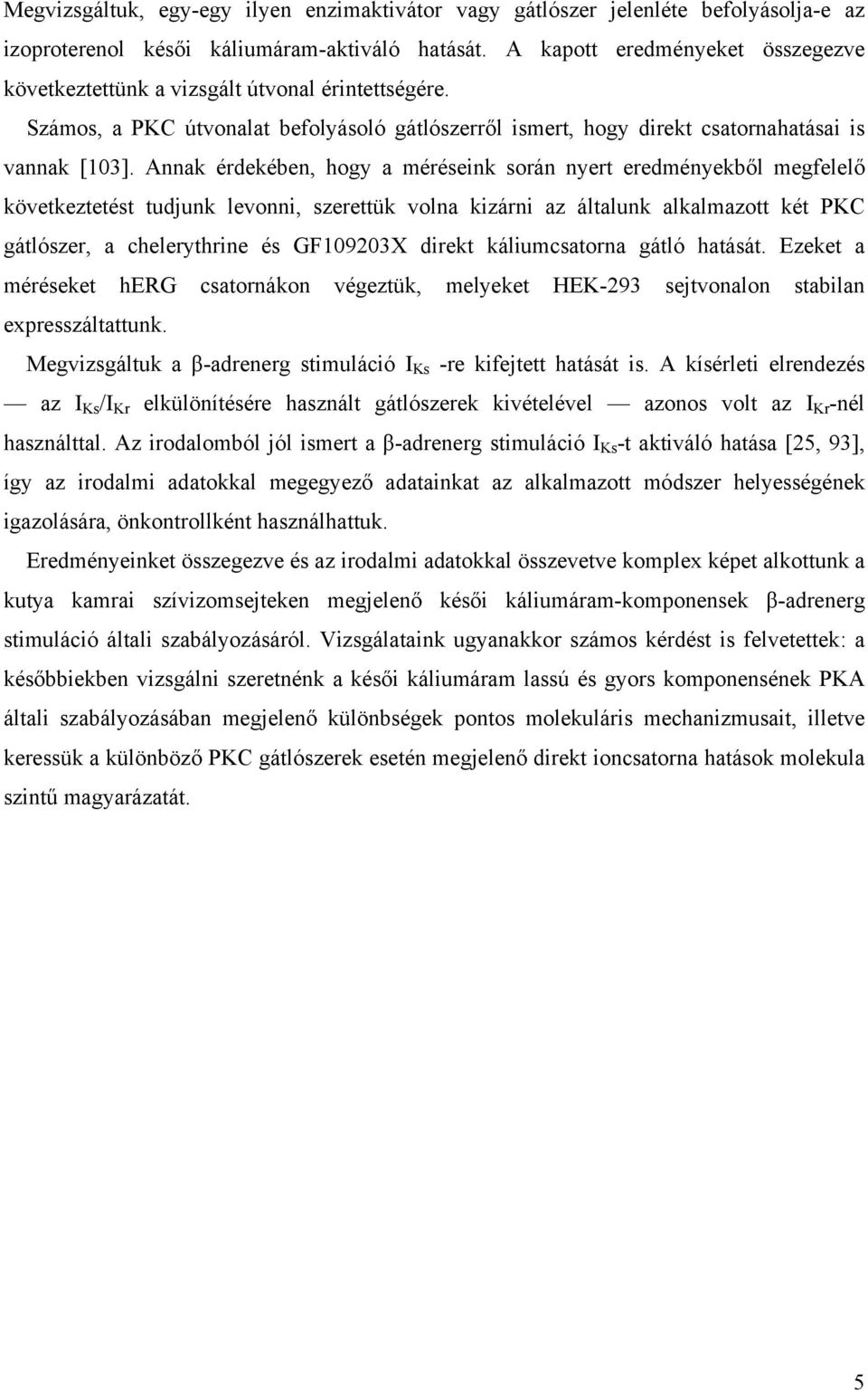 Annak érdekében, hogy a méréseink során nyert eredményekből megfelelő következtetést tudjunk levonni, szerettük volna kizárni az általunk alkalmazott két PKC gátlószer, a chelerythrine és GF109203X